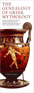 The Genealogy of Greek Mythology: An Ilustrated Family Tree of Greek Myth from the First Godsto the Founders of R