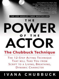 Title: The Power of the Actor: The Chubbuck Technique -- The 12-Step Acting Technique That Will Take You from Script to a Living, Breathing, Dynamic Character, Author: Ivana Chubbuck