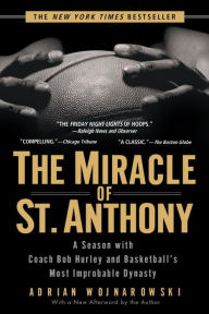 Title: The Miracle of St. Anthony: A Season with Coach Bob Hurley and Basketball's Most Improbable Dynasty, Author: Adrian Wojnarowski