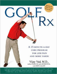 Title: Golf Rx: A 15-Minute-a-Day Core Program for More Yards and Less Pain, Author: Vijay Vad M.D.