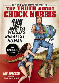Title: The Truth About Chuck Norris: 400 Facts About the World's Greatest Human, Author: Ian Spector