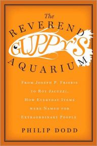 The Reverend Guppy's Aquarium: From Joseph Frisbie to Roy Jacuzzi, How Everyday Items were Named for Extraordinary People