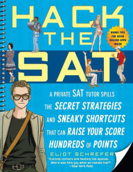 Title: Hack the SAT: Strategies and Sneaky Shortcuts That Can Raise Your Score Hundreds of Points, Author: Eliot Schrefer