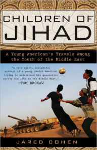 Title: Children of Jihad: A Young American's Travels Among the Youth of the Middle East, Author: Jared Cohen