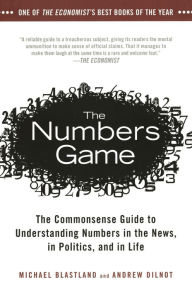 Title: The Numbers Game: The Commonsense Guide to Understanding Numbers in the News,in Politics, and in Life, Author: Michael Blastland