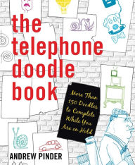 Title: The Telephone Doodle Book: More Than 150 Doodles to Complete While You Are On Hold, Author: Andrew Pinder