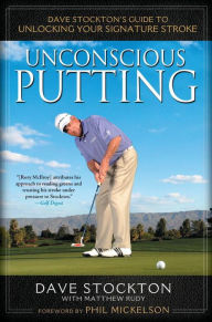 Title: Unconscious Putting: Dave Stockton's Guide to Unlocking Your Signature Stroke, Author: Dave Stockton