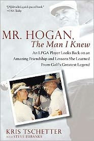 Mr. Hogan, the Man I Knew: An LPGA Player Looks Back on an Amazing Friendship and Lessons She Learned fromGolf's Greatest Legend