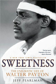 Title: Sweetness: The Enigmatic Life of Walter Payton, Author: Jeff Pearlman