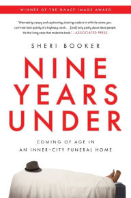 Title: Nine Years Under: Coming of Age in an Inner-City Funeral Home, Author: Sheri Booker