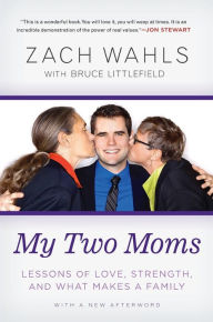 Title: My Two Moms: Lessons of Love, Strength, and What Makes a Family, Author: Zach Wahls