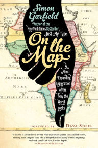 Title: On the Map: A Mind-Expanding Exploration of the Way the World Looks, Author: Simon Garfield