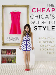 The Cheap Chica's Guide to Style: Secrets to Shopping Cheap and Looking Chic