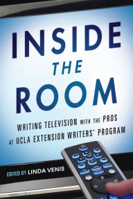 Title: Inside the Room: Writing Television with the Pros at UCLA Extension Writers' Program, Author: Linda Venis