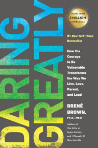 Daring Greatly: How the Courage to Be Vulnerable Transforms the Way We Live, Love, Parent, and Lead