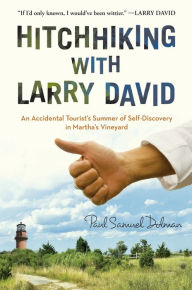 Title: Hitchhiking with Larry David: An Accidental Tourist's Summer of Self-Discovery in Martha's Vineyard, Author: Paul Samuel Dolman