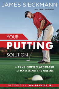 Title: Your Putting Solution: A Tour-Proven Approach to Mastering the Greens, Author: James Sieckmann