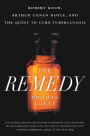 The Remedy: Robert Koch, Arthur Conan Doyle, and the Quest to Cure Tuberculosis