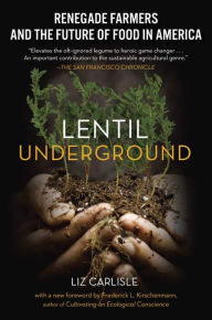 Title: Lentil Underground: Renegade Farmers and the Future of Food in America, Author: Liz Carlisle