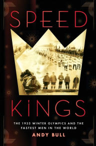 Title: Speed Kings: The 1932 Winter Olympics and the Fastest Men in the World, Author: Andy Bull