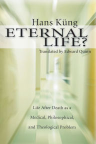 Eternal Life?: Life after Death as a Medical, Philosophical, and Theological Problem