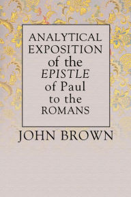 Title: Analytical Exposition of Paul the Apostle to the Romans, Author: John Brown