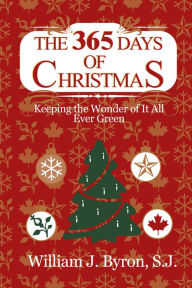 The 365 Days of Christmas: Keeping the Wonder of It All Ever Green