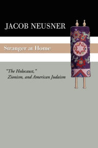 Title: Stranger at Home: The Holocaust, Zionism, and American Judaism, Author: Jacob Neusner
