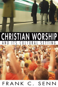 Title: Christian Worship and Its Cultural Setting, Author: Frank C Senn