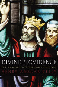 Title: Divine Providence in the England of Shakespeare's Histories, Author: H a Kelly