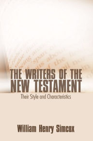 Title: Writers of the New Testament: Their Style and Characteristics, Author: William H. Simcox