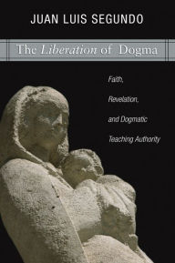Liberation of Dogma: Faith, Revelation, and Dogmatic Teaching Authority