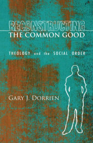 Reconstructing the Common Good: Theology and the Social Order