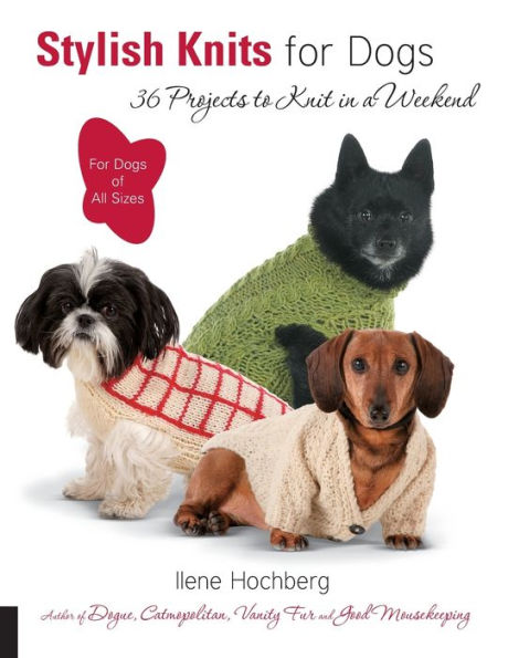 Stylish Knits for Dogs: 30 Projects to Knit in a Weekend