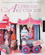 Altered Art Circus: Techniques for Journals, Paper Dolls, Art Cards, and Assemblages
