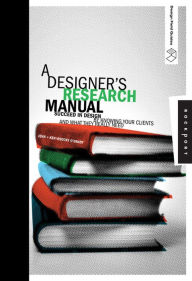 Title: A Designer's Research Manual: Succeed in Design by Knowing Your Clients and What They Really Need, Author: Jennifer Visocky O'Grady