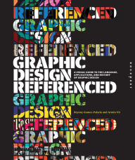Title: Graphic Design, Referenced: A Visual Guide to the Language, Applications, and History of Graphic Design, Author: Armin Vit