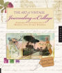 The Art of Vintage Journaling and Collage: Techniques and Inspiration for Working with Antique Ephemera
