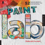 Paint Lab: 52 Exercises inspired by Artists, Materials, Time, Place, and Method