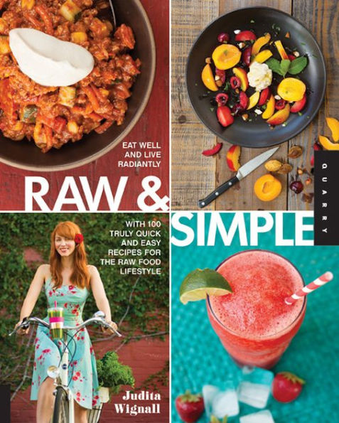 Raw and Simple: Eat Well and Live Radiantly with 100 Truly Quick and Easy Recipes for the Raw Food Lifestyle