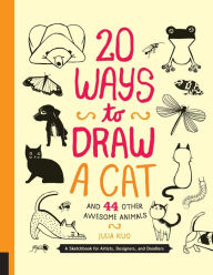 Title: 20 Ways to Draw a Cat and 44 Other Awesome Animals: A Sketchbook for Artists, Designers, and Doodlers, Author: Julia Kuo