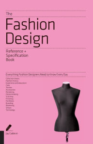 Title: The Fashion Design Reference & Specification Book: Everything Fashion Designers Need to Know Every Day, Author: Jay Calderin