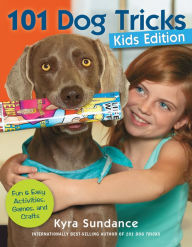 Title: 101 Dog Tricks, Kids Edition: Fun and Easy Activities, Games, and Crafts, Author: Kyra Sundance