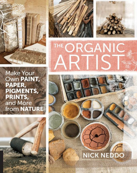 The Organic Artist: Make Your Own Paint, Paper, Pigments, Prints and More from Nature