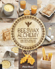 Title: Beeswax Alchemy: How to Make Your Own Soap, Candles, Balms, Creams, and Salves from the Hive, Author: Petra Ahnert