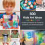 500 Kids Art Ideas: Inspiring Projects for Fostering Creativity and Self-Expression