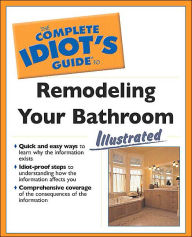 The Complete Idiot's Guide to Remodeling Your Bathroom Illustrated