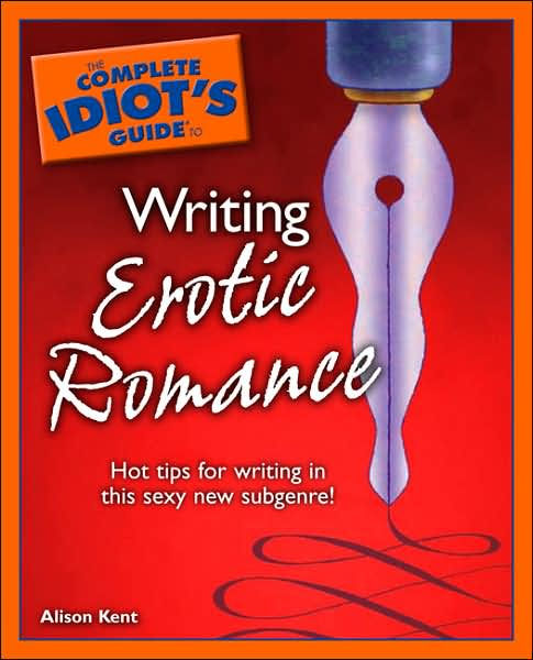 The Complete Idiots Guide To Writing Erotic Romance By Alison Kent Paperback Barnes And Noble® 