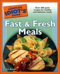 The Complete Idiot's Guide to Fast and Fresh Meals