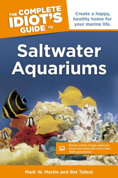 The Complete Idiot's Guide to Saltwater Aquariums: Create a Happy, Healthy Home for Your Marine Life
